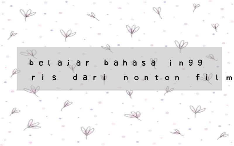 belajar bahasa inggris dari nonton film subtitle inggris